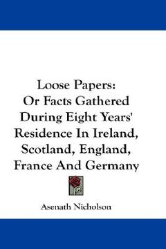 portada loose papers: or facts gathered during eight years' residence in ireland, scotland, england, france and germany (en Inglés)