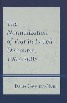 portada the normalization of war in israeli discourse, 1967-2008 (in English)