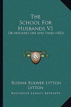 portada the school for husbands v1: or moliere's life and times (1852) (en Inglés)