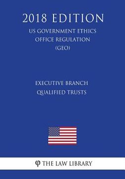 portada Executive Branch Qualified Trusts (US Government Ethics Office Regulation) (GEO) (2018 Edition) (en Inglés)