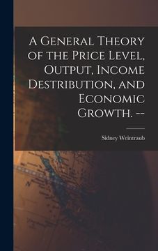 portada A General Theory of the Price Level, Output, Income Destribution, and Economic Growth. --