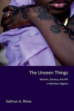 portada Unseen Things: Women, Secrecy, and HIV in Northern Nigeria