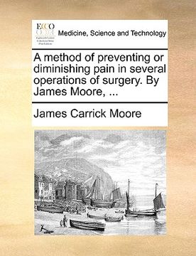 portada a method of preventing or diminishing pain in several operations of surgery. by james moore, ...