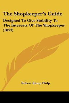 portada the shopkeeper's guide: designed to give stability to the interests of the shopkeeper (1853)