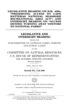 portada Legislative hearing on H.R. 4094, "Preserving Access to Cape Hatteras National Seashore Recreational Area Act"; and oversight hearing on "Access ... oversight hearing before the Subcommittee o