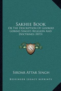 portada sakhee book: or the description of gooroo gobind singh's religion and doctrines (1873) (in English)