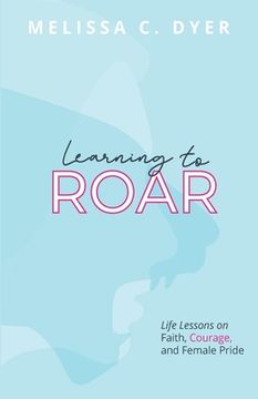 portada Learning to Roar: Life Lessons on faith, courage, and female pride (en Inglés)
