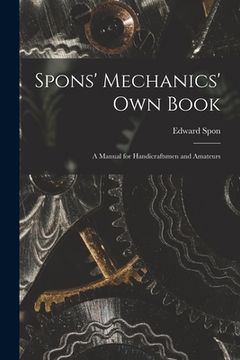 portada Spons' Mechanics' Own Book: A Manual for Handicraftsmen and Amateurs (en Inglés)