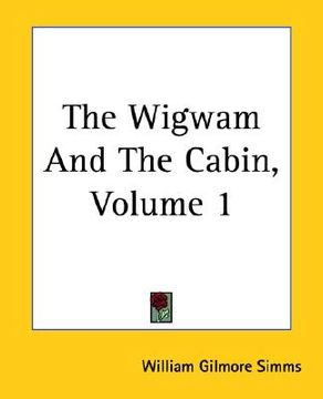 portada the wigwam and the cabin, volume 1 (en Inglés)