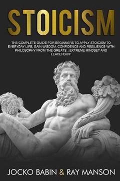 portada Stoicism: The Complete Guide for Beginners to Apply Stoicism to Everyday Life, Gain Wisdom, Confidence and Resilience With Philo (en Inglés)