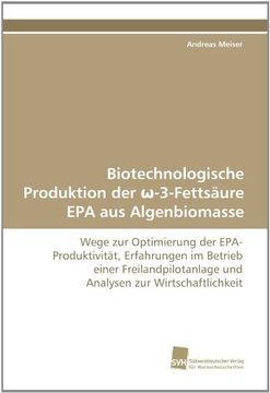 portada Biotechnologische Produktion der ?-3-Fettsäure EPA aus Algenbiomasse: Wege zur Optimierung der EPA-Produktivität, Erfahrungen im Betrieb einer Freilandpilotanlage und Analysen zur Wirtschaftlichkeit