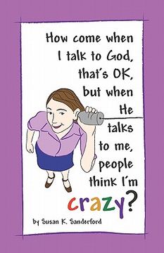 portada How come when I talk to God, that's OK, but when He talks to me, people think I'm Crazy?: Channeled Messages from the Holy Spirit (in English)