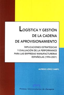 portada Logística y gestion de la cadena de aprovisionamiento: implicaciones estratégicas y evaluación de la performance para las empresas manufactureras españolas (1994-2001) (Fuera de colección)