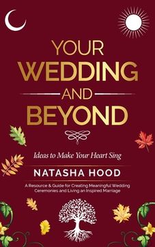 portada Your Wedding and Beyond: Ideas to Make Your Heart Sing (en Inglés)