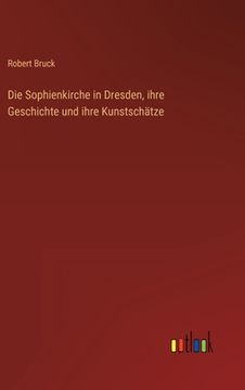 portada Die Sophienkirche in Dresden, ihre Geschichte und ihre Kunstschätze (en Alemán)
