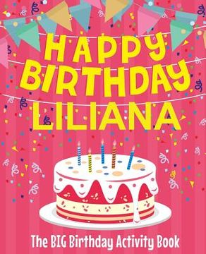 portada Happy Birthday Liliana - The Big Birthday Activity Book: (Personalized Children's Activity Book) (en Inglés)