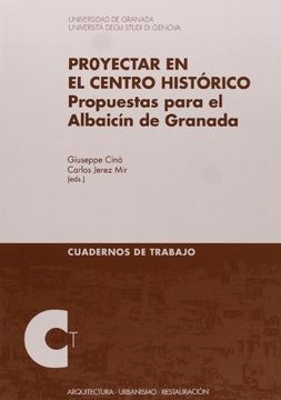 portada Proyectar en el Centro Histórico: Propuestas Para el Albaicín de Granada (Cuadernos de Trabajo/ Arquitectura y Restauración)