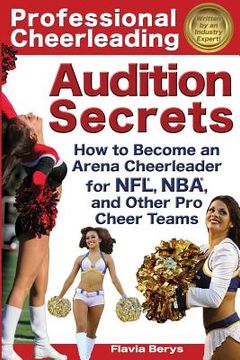 portada Professional Cheerleading Audition Secrets: How To Become an Arena Cheerleader for NFL(R), NBA(R), and Other Pro Cheer Teams (in English)