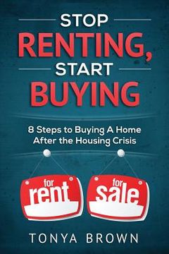portada Stop Renting, Start Buying: 8 Steps to Buying A Home After the Housing Crisis