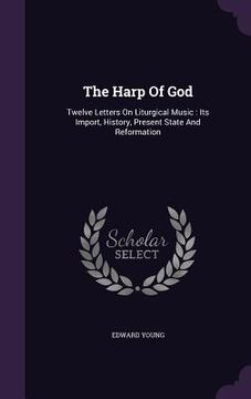 portada The Harp Of God: Twelve Letters On Liturgical Music: Its Import, History, Present State And Reformation (en Inglés)