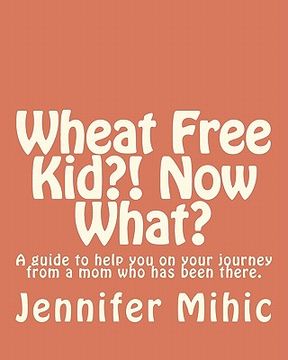 portada wheat free kid?! now what? (en Inglés)