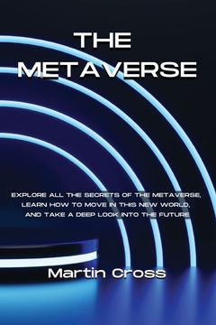 portada The Metaverse: Explore all the secrets of the Metaverse, learn how to move in this new world, and take a deep look into the future 