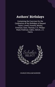 portada Authors' Birthdays: Containing the Exercises for the Celebration of the Birthdays of Bayard Taylor, Lowell, Howells, Motley, Emerson, Saxe (en Inglés)