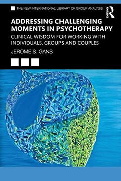 portada Addressing Challenging Moments in Psychotherapy: Clinical Wisdom for Working With Individuals, Groups and Couples (The new International Library of Group Analysis) (in English)