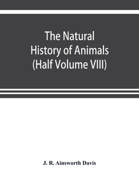 portada The natural history of animals: the animal life of the world in its various aspects and relations (Half Volume VIII) (in English)