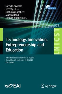 portada Technology, Innovation, Entrepreneurship and Education: 4th Eai International Conference, Tie 2023, Cambridge, Uk, September 27-28, 2023, Proceedings (en Inglés)
