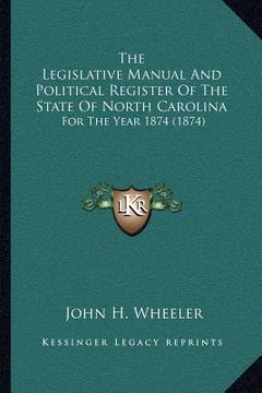 portada the legislative manual and political register of the state of north carolina: for the year 1874 (1874) (en Inglés)