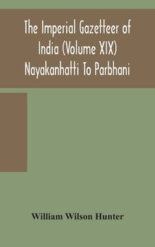 portada The Imperial gazetteer of India (Volume XIX) Nayakanhatti To Parbhani (en Inglés)