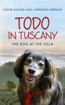 portada todo in tuscany: the dog at the villa. louise badger and lawrence kershaw (en Inglés)