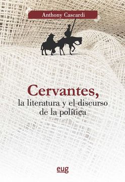 portada Cervantes, la Literatura y el Discurso de la Política (Teoría y Crítica Literarias) (in Spanish)