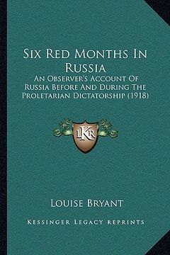 portada six red months in russia: an observer's account of russia before and during the proletarian dictatorship (1918) (en Inglés)