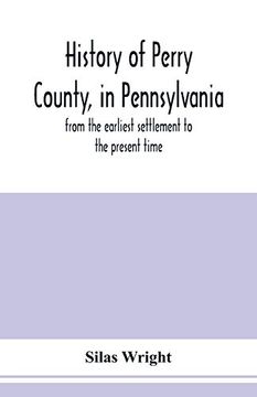 portada History of Perry County, in Pennsylvania: From the Earliest Settlement to the Present Time (en Inglés)