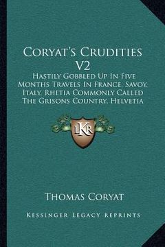 portada coryat's crudities v2: hastily gobbled up in five months travels in france, savoy, italy, rhetia commonly called the grisons country, helveti