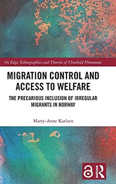 portada Migration Control and Access to Welfare: The Precarious Inclusion of Irregular Migrants in Norway (on Edge: Ethnographies and Theories of Threshold Phenomena) (en Inglés)