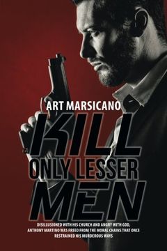 portada Kill Only Lesser Men: Disillusioned With his Church and Angry With God, Anthony Martino was Freed From the Moral Chains That Once Restrained his Murderous Ways (en Inglés)