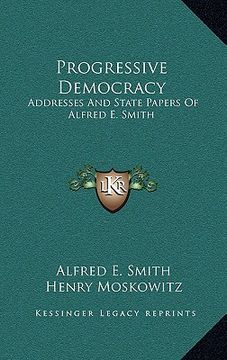 portada progressive democracy: addresses and state papers of alfred e. smith (en Inglés)