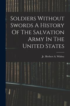 portada Soldiers Without Swords A History Of The Salvation Army In The United States (en Inglés)