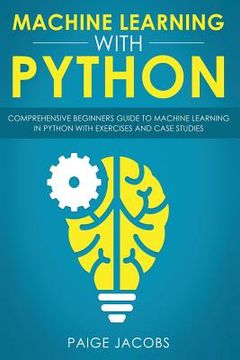 portada Machine Learning with Python: Comprehensive Beginner's Guide to Machine Learning in Python with Exercises and Case Studies