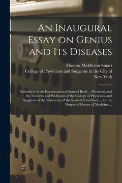 portada An Inaugural Essay on Genius and Its Diseases: Submitted to the Examination of Samuel Bard ... President, and the Trustees and Professors of the Colle (en Inglés)