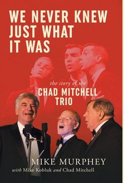 portada We Never Knew Just What It Was ... The Story of the Chad Mitchell Trio (in English)
