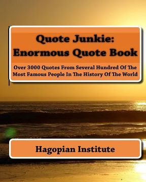 portada Quote Junkie: Enormous Quote Book: Over 3000 Quotes From Several Hundred Of The Most Famous People In The History Of The World (en Inglés)
