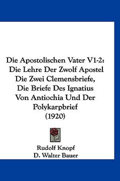 portada Die Apostolischen Vater V1-2: Die Lehre Der Zwolf Apostel Die Zwei Clemensbriefe, Die Briefe Des Ignatius Von Antiochia Und Der Polykarpbrief (1920) (in German)