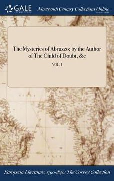 portada The Mysteries of Abruzzo: by the Author of The Child of Doubt, &c; VOL. I (en Inglés)