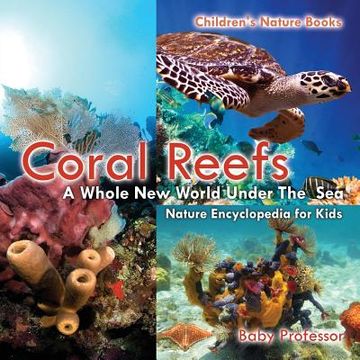 portada Coral Reefs: A Whole New World Under The Sea - Nature Encyclopedia for Kids Children's Nature Books (en Inglés)