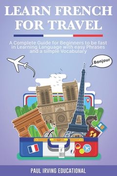 portada Learn French for Travel: A complete guide for beginners to be fast in learning language with easy phrases and a simple vocabulary.