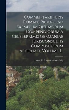 portada Commentarii Juris Romani Privati, Ad Exemplum Optimorum Compendiorum A Celeberrimis Germaniae Jurisconsultis Compositorum Adornati, Volume 1... (en Latin)